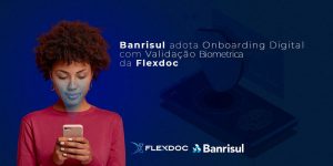 BANRISUL ADOTA ONBOARDING DIGITAL COM VALIDAÇÃO BIOMÉTRICA